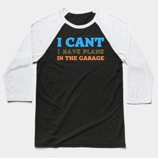 I Cant I Have Plans In The Garage Baseball T-Shirt